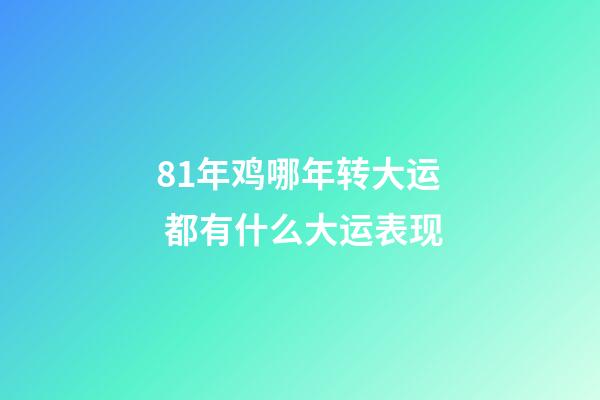 81年鸡哪年转大运 都有什么大运表现
